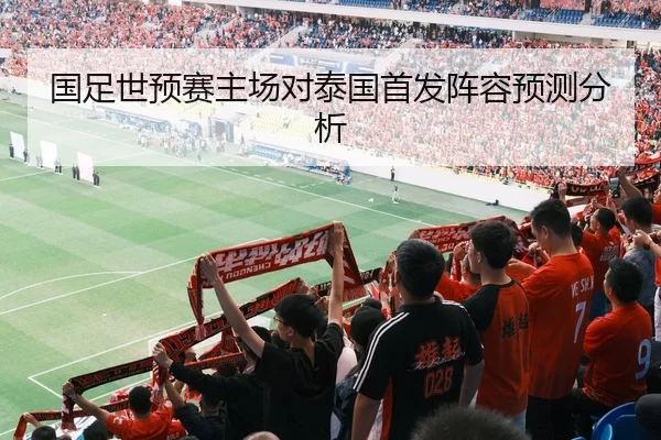 国足世预赛主场对泰国首发阵容预测分析